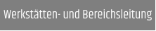 Werkstätten- und Bereichsleitung